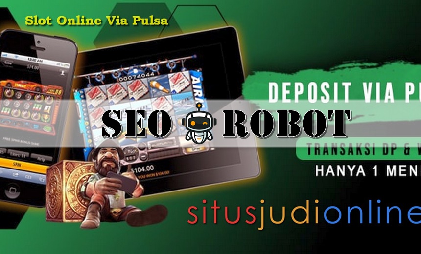 Kelebihan Deposit Pulsa Saat Main Di Situs Slot Online